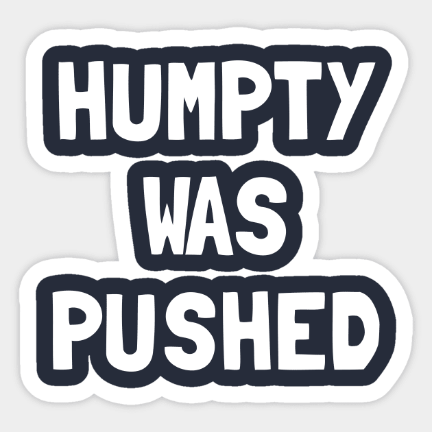 Humpty Was Pushed T-Shirt Sticker by dumbshirts